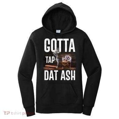 Gotta Tap Dat Ash Cigar And Whiskey Women's Hoodie
