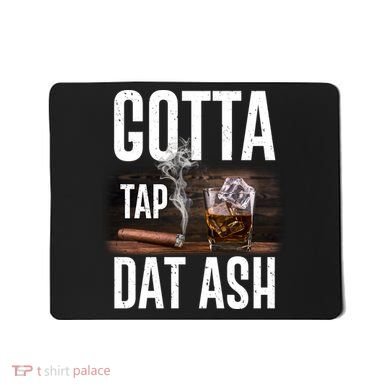 Gotta Tap Dat Ash Cigar And Whiskey Mousepad