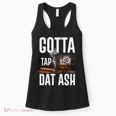 Gotta Tap Dat Ash Cigar And Whiskey Women's Tank Top