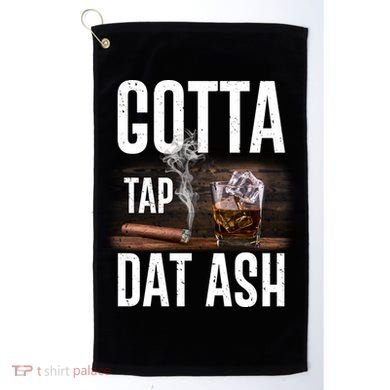Gotta Tap Dat Ash Cigar And Whiskey Golf Towel