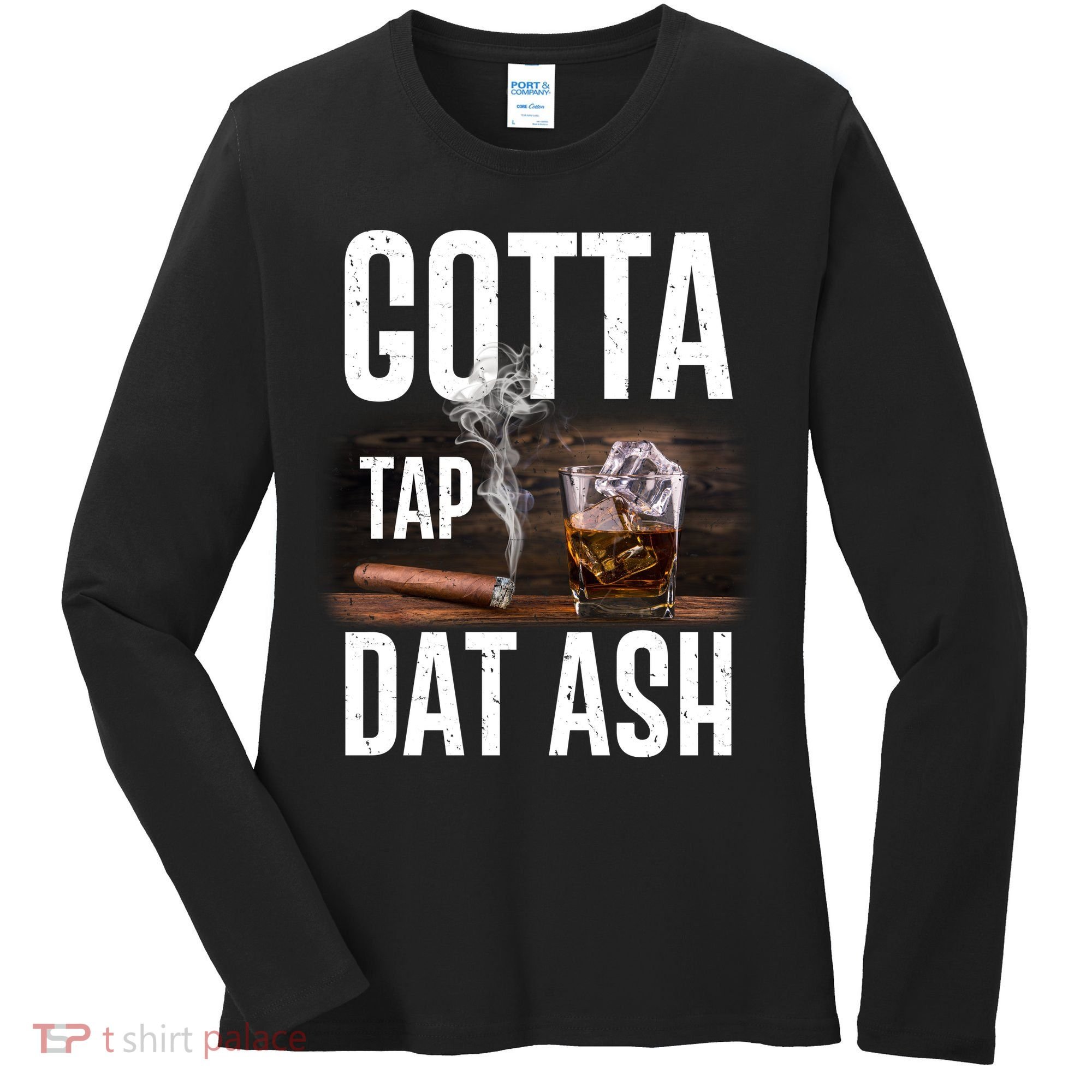 Gotta Tap Dat Ash Cigar And Whiskey Women's Long Sleeve Shirt