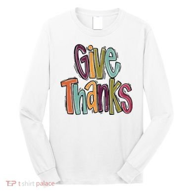 Give Thanks Long Sleeve Shirt