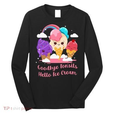 Goodbye Tonsils Hello Ice Cream Tonsillectomy Surgery Long Sleeve Shirt