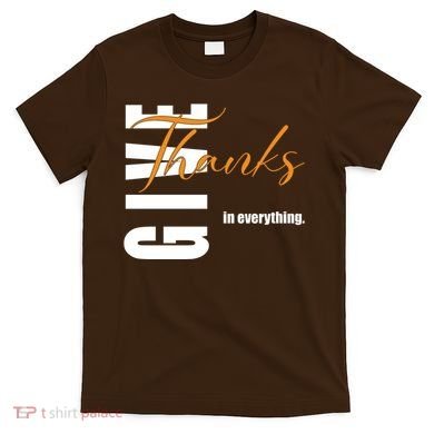 Give Thanks In Everything Thanksgiving Holiday T-Shirt