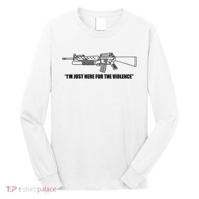 Garand Thumb IM Just Here For The Violence Long Sleeve Shirt