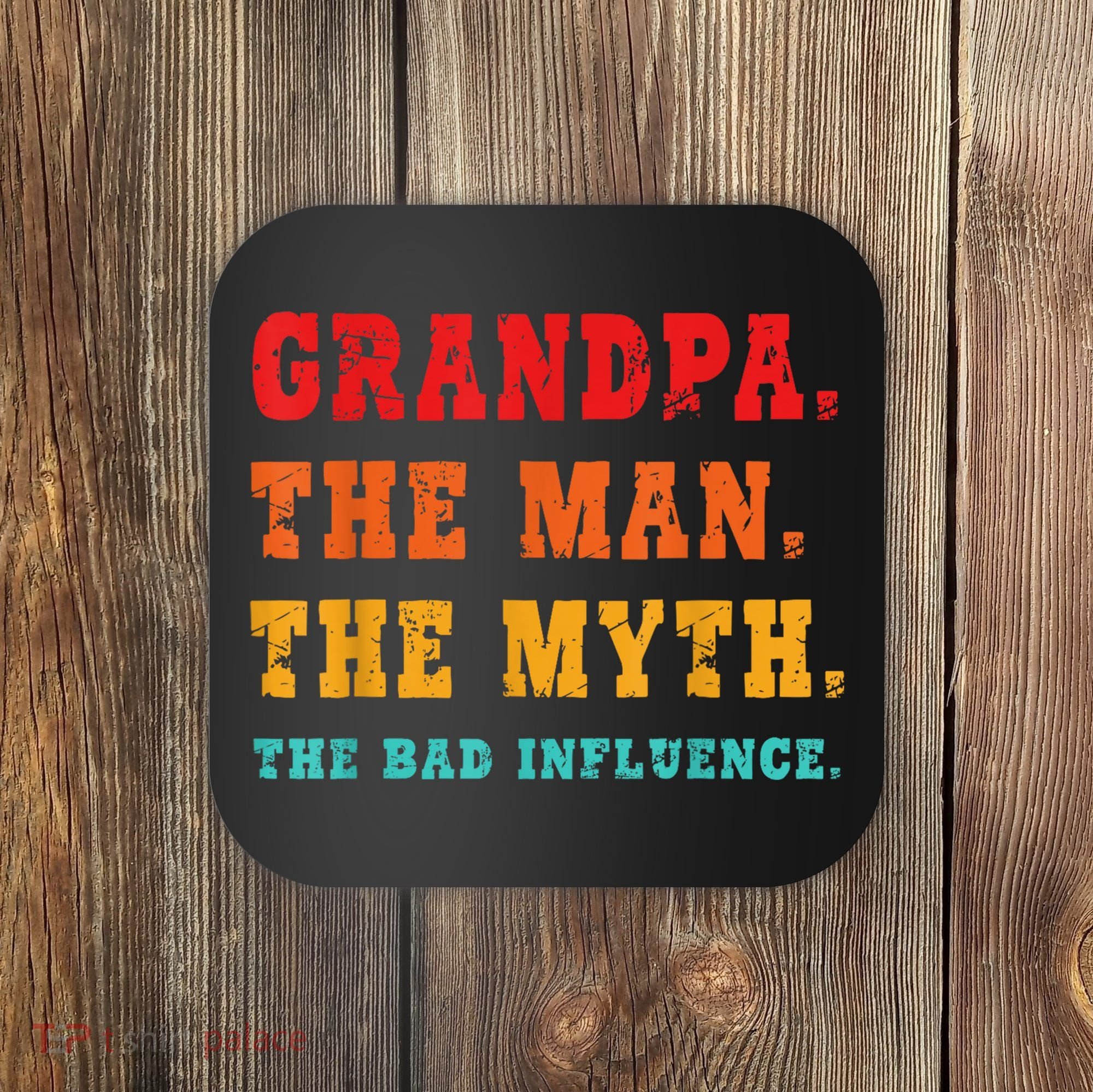 Grandpa The Man The Myth The Bad Influence Coaster