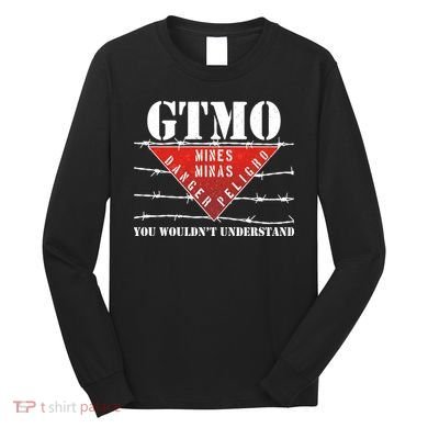 GTMO You Wouldn't Understand Long Sleeve Shirt