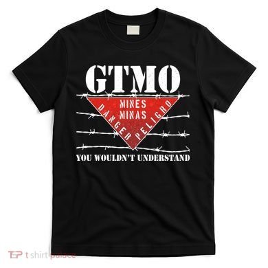 GTMO You Wouldn't Understand T-Shirt