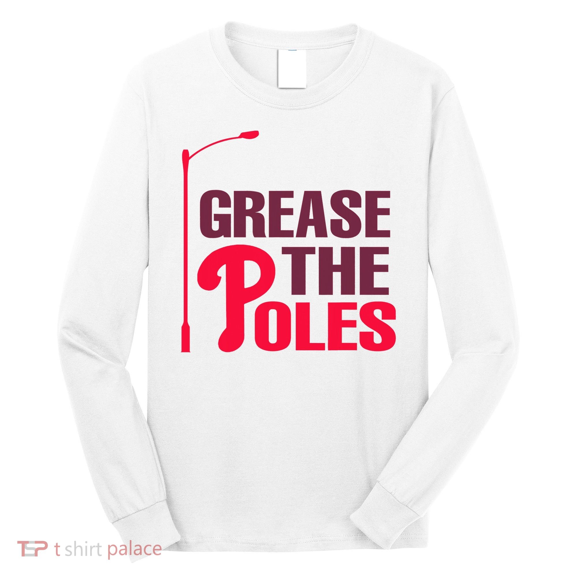 Grease The Poles Philadelphia Baseball Fan Lover Long Sleeve Shirt