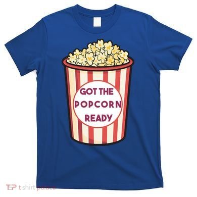 Got The Popcorn Ready Movie Night T-Shirt