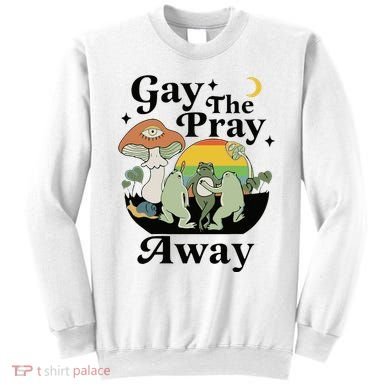 Gay The Pray Away Pride Sweatshirt
