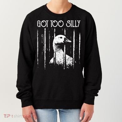 Got Too Silly Goose Meme Funny Jailbird Prison Women's Sweatshirt