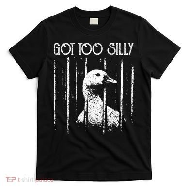 Got Too Silly Goose Meme Funny Jailbird Prison T-Shirt