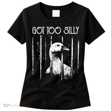 Got Too Silly Goose Meme Funny Jailbird Prison Women's T-Shirt