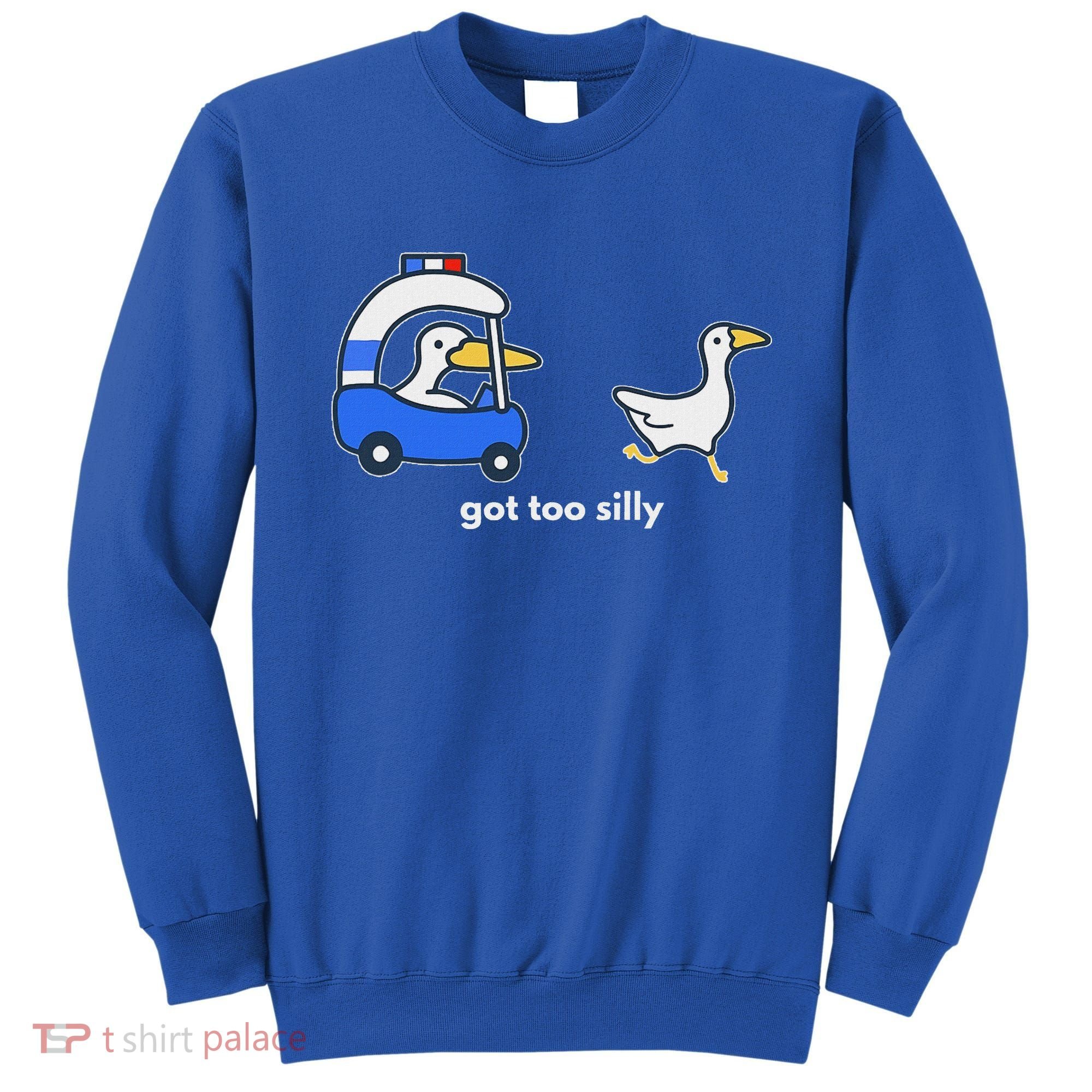 Got Too Silly Goose Police Sweatshirt