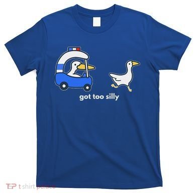 Got Too Silly Goose Police T-Shirt
