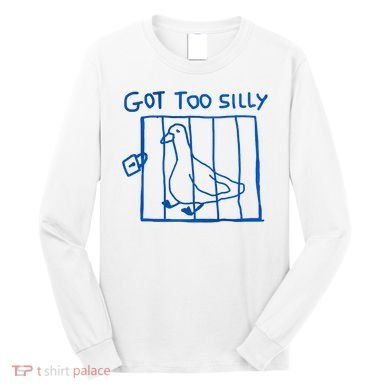 Got Too Silly Funny Duck, Silly Goose Funny, meme Long Sleeve Shirt