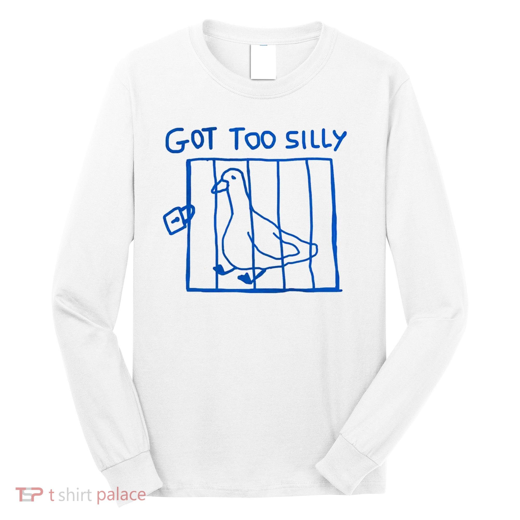 Got Too Silly Funny Duck, Silly Goose Funny, meme Long Sleeve Shirt