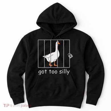 Got Too Silly  Silly Goose Hoodie