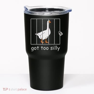 Got Too Silly  Silly Goose Tumbler