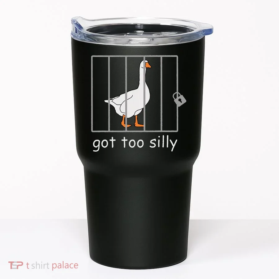 Got Too Silly  Silly Goose Tumbler