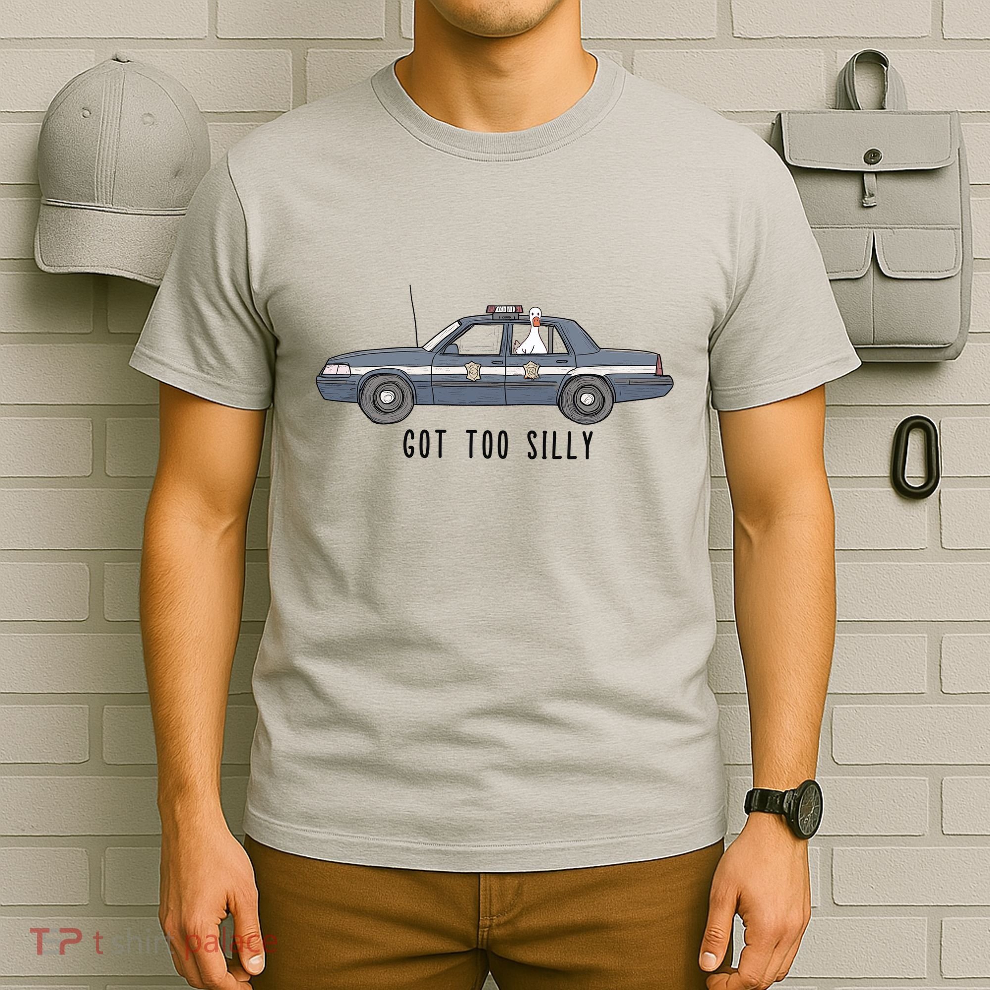 Got Too Silly Goose And Playful Police Car Humor T-Shirt