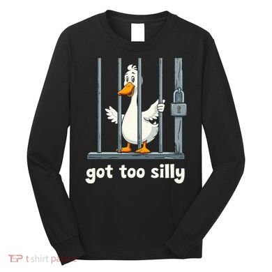 Got Too Silly Goose Long Sleeve Shirt