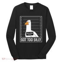 Got Too Silly Silly Goose Mugshot Goose Mugshot Long Sleeve Shirt thumb 0