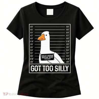 Got Too Silly Silly Goose Mugshot Goose Mugshot Women's T-Shirt