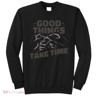 Good Things Take Time Sweatshirt