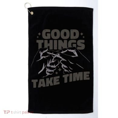 Good Things Take Time Golf Towel
