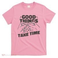 Good Things Take Time T-Shirt thumb 0