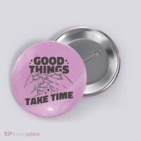 Good Things Take Time Button thumb 0