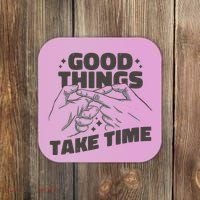 Good Things Take Time Coaster thumb 0