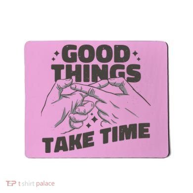 Good Things Take Time Mousepad