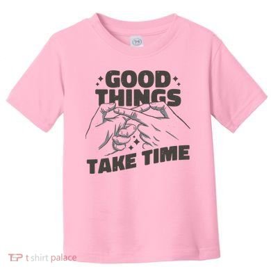 Good Things Take Time Toddler T-Shirt
