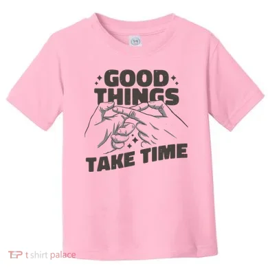 Good Things Take Time Toddler T-Shirt