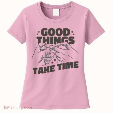 Good Things Take Time Women's T-Shirt