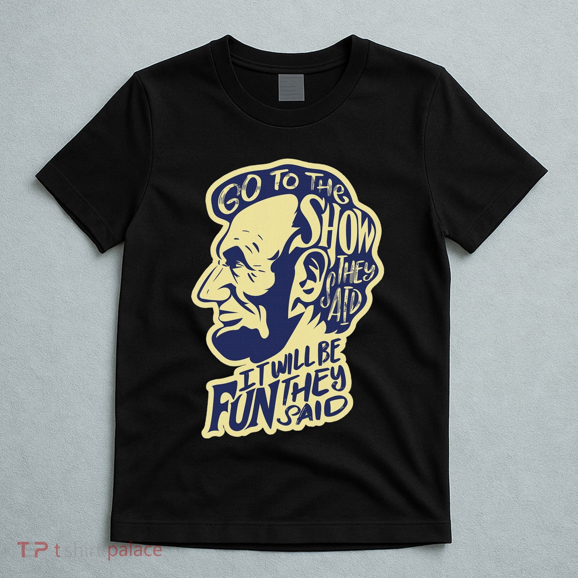 Go To The Show They Said Funny Abraham Lincoln History Buff T-Shirt