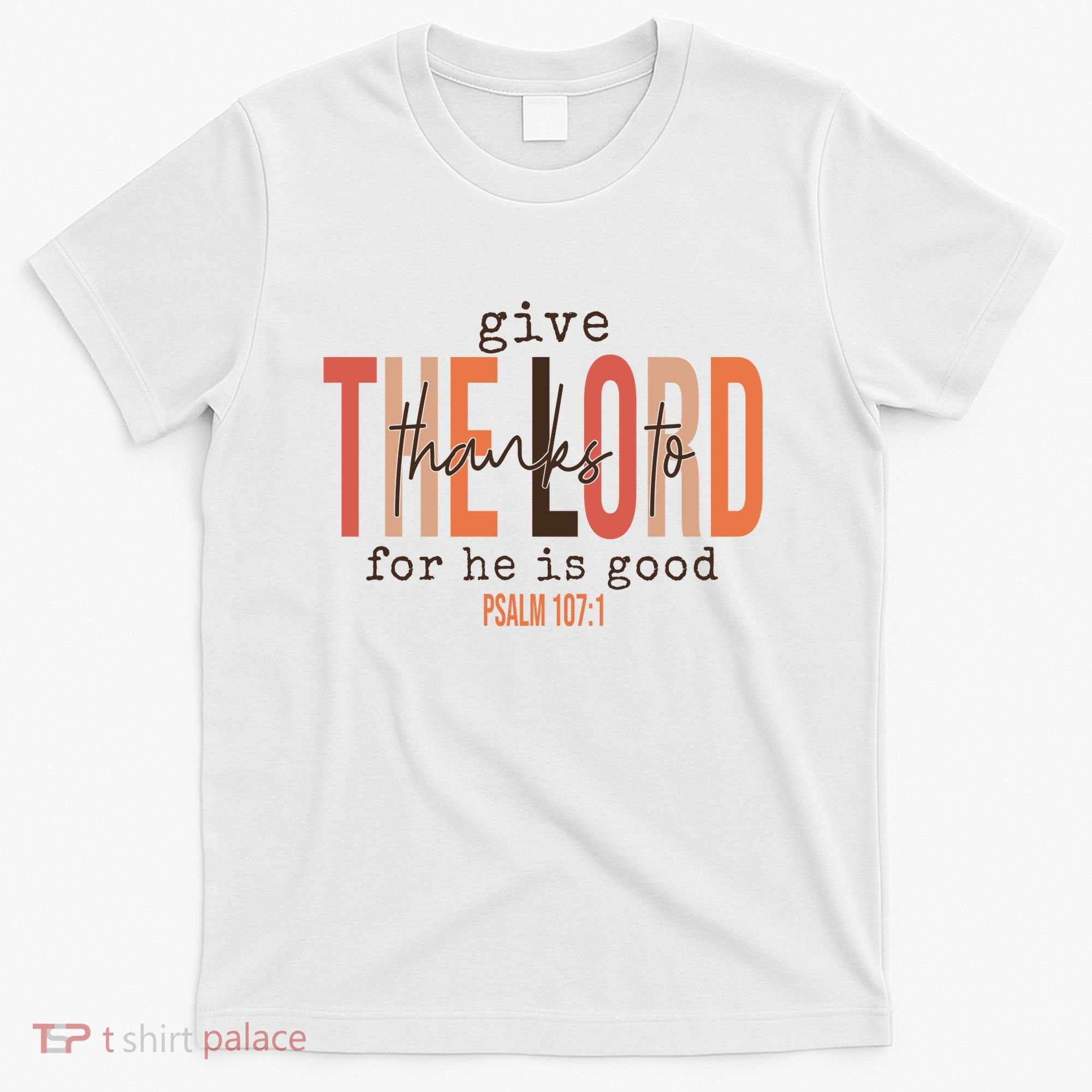 Give Thanks To The Lord For He Is Good Thanksgiving Christian T-Shirt