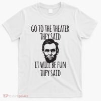 Go To The Theater They Said Funny Abraham Lincoln T-Shirt thumb 0