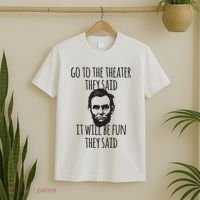 Go To The Theater They Said Funny Abraham Lincoln T-Shirt thumb 2