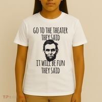 Go To The Theater They Said Funny Abraham Lincoln T-Shirt thumb 4