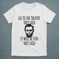 Go To The Theater They Said Funny Abraham Lincoln T-Shirt thumb 5