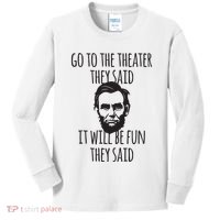 Go To The Theater They Said Funny Abraham Lincoln Kids Long Sleeve Shirt thumb 0