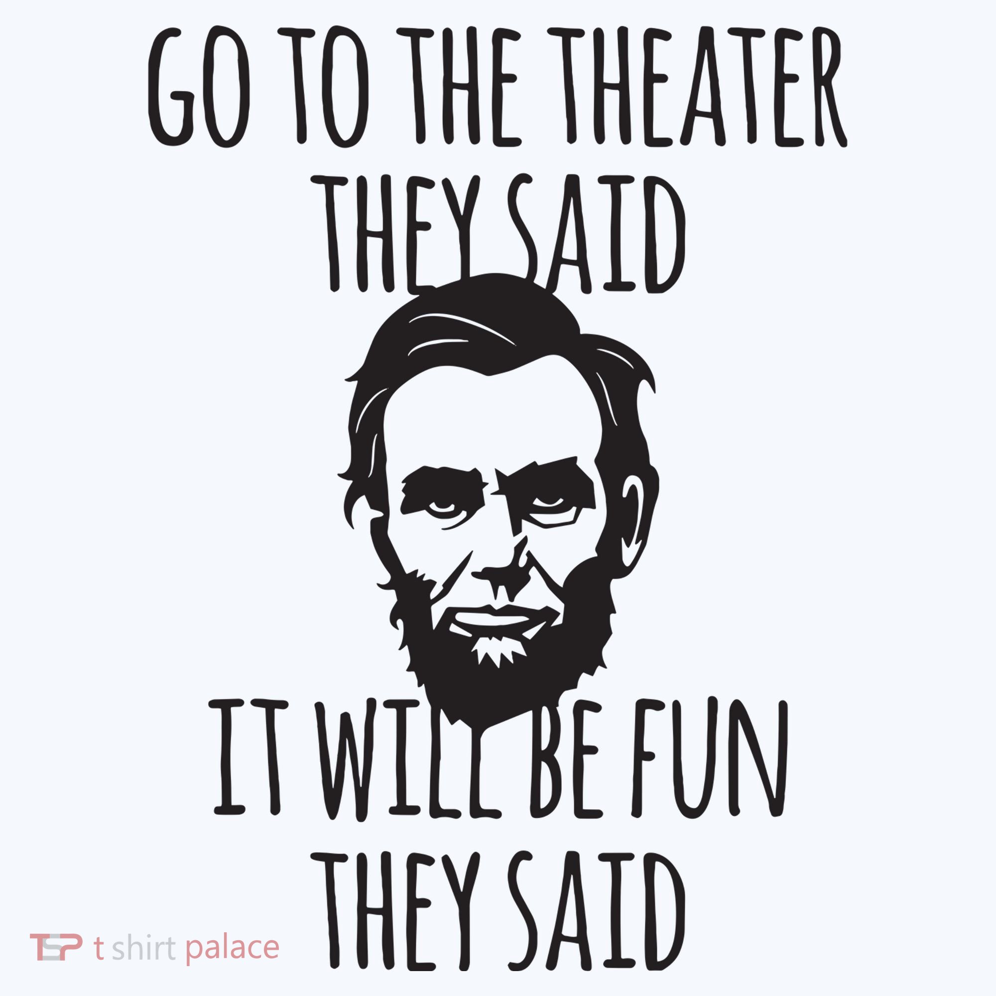 Go To The Theater They Said Funny Abraham Lincoln Kids T-Shirt