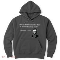 Go To The Theater They Said Funny Abraham Lincoln Hoodie thumb 0