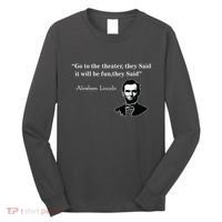Go To The Theater They Said Funny Abraham Lincoln Long Sleeve Shirt thumb 0