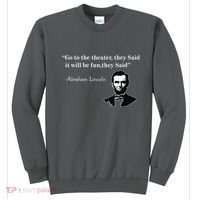 Go To The Theater They Said Funny Abraham Lincoln Sweatshirt thumb 0