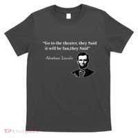 Go To The Theater They Said Funny Abraham Lincoln T-Shirt thumb 0